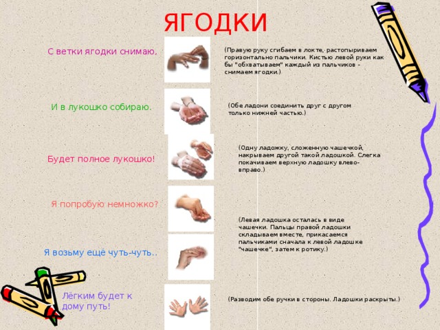 ЯГОДКИ С ветки ягодки снимаю, (Правую руку сгибаем в локте, растопыриваем горизонтально пальчики. Кистью левой руки как бы 