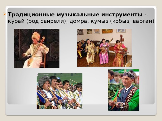 Традиционные музыкальные инструменты - курай (род свирели), домра, кумыз (кобыз, варган) 