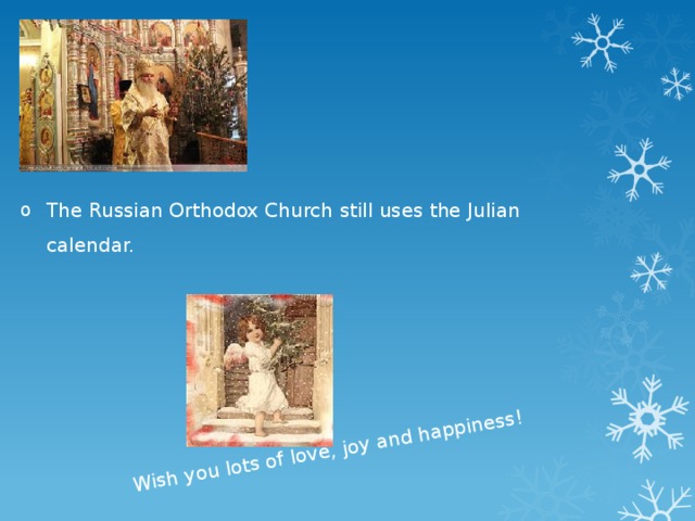 Wish you lots of love, joy and happiness! The Russian Orthodox Church still uses the Julian calendar. 