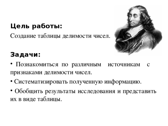  Цель работы: Создание таблицы делимости чисел. Задачи:  Познакомиться по различным источникам с признаками делимости чисел.  Систематизировать полученную информацию.  Обобщить результаты исследования и представить их в виде таблицы. 