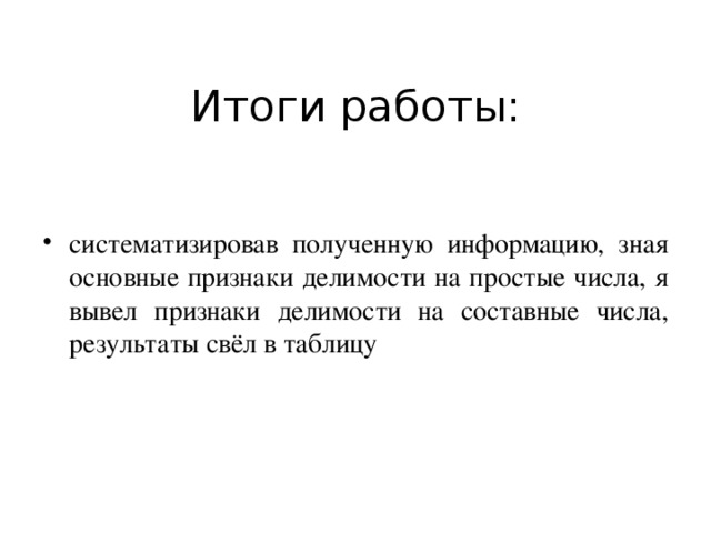 Итоги работы: систематизировав полученную информацию, зная основные признаки делимости на простые числа, я вывел признаки делимости на составные числа, результаты свёл в таблицу 