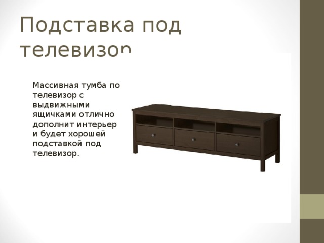 Подставка под телевизор Массивная тумба по телевизор с выдвижными ящичками отлично дополнит интерьер и будет хорошей подставкой под телевизор. 