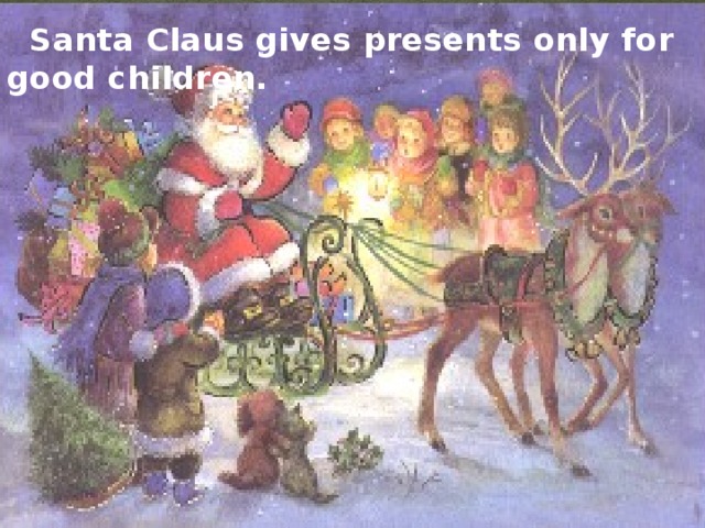  Santa Claus gives presents only for good children. 