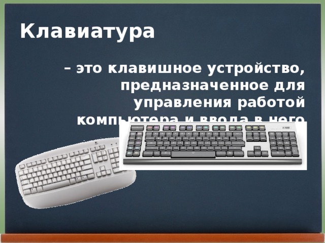 Клавиатура – это клавишное устройство, предназначенное для управления работой компьютера и ввода в него информации 