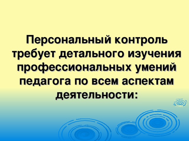 Персональный контроль требует детального изучения профессиональных умений педагога по всем аспектам деятельности: