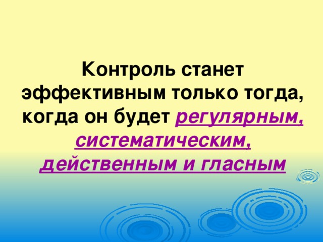 Контроль станет эффективным только тогда, когда он будет регулярным, систематическим, действенным и гласным