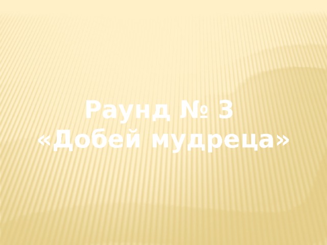 Раунд № 3 «Добей мудреца» 