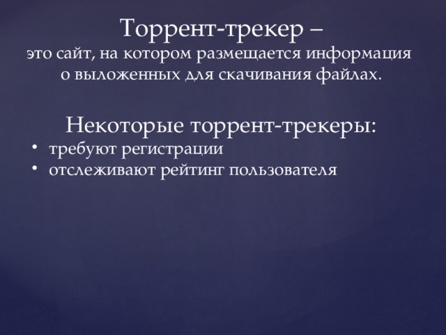 Торрент-трекер – это сайт, на котором размещается информация о выложенных для скачивания файлах. Некоторые торрент-трекеры: требуют регистрации отслеживают рейтинг пользователя 