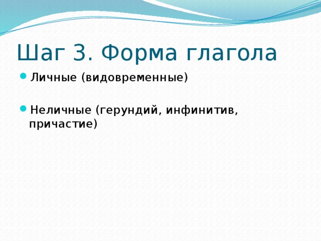 Шаг 3. Форма глагола Личные (видовременные) Неличные (герундий, инфинитив, причастие) 