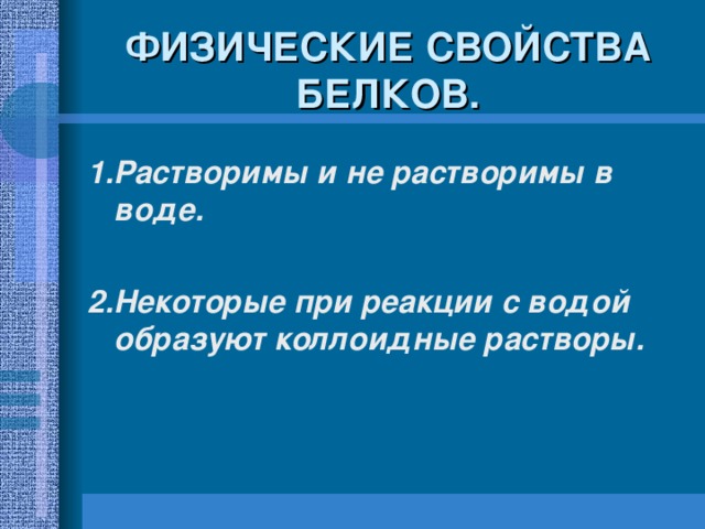 ФИЗИЧЕСКИЕ СВОЙСТВА БЕЛКОВ. 1.Растворимы и не растворимы в воде.  2.Некоторые при реакции с водой образуют коллоидные растворы. 