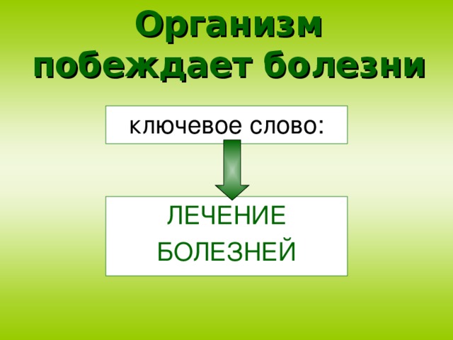 Организм побеждает болезни ключевое слово: ЛЕЧЕНИЕ БОЛЕЗНЕЙ