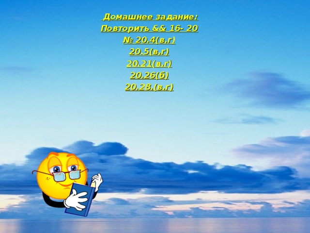 Домашнее задание: Повторить && 16- 20 № 20.4(в,г) 20.5(в,г) 20.21(в,г) 20.26(б) 20.28.(в,г)