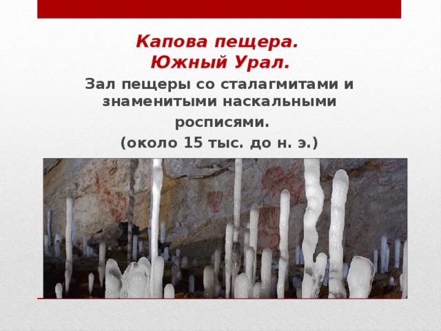  Капова пещера.  Южный Урал. Зал пещеры со сталагмитами и знаменитыми наскальными  росписями. (около 15 тыс. до н. э.) 