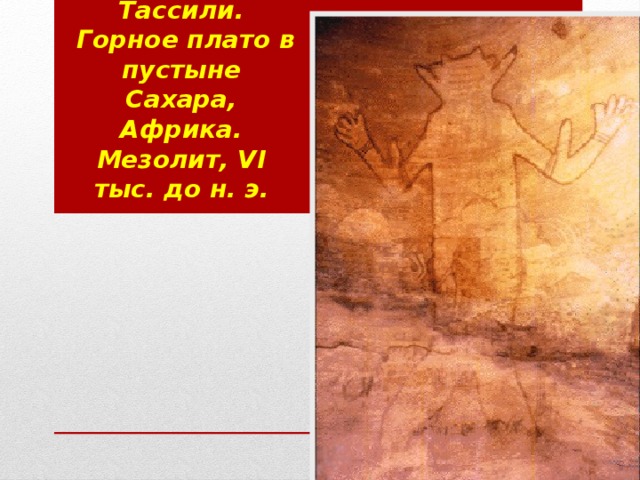 Росписи Тассили.  Горное плато в пустыне Сахара, Африка.  Мезолит, VI тыс. до н. э. 