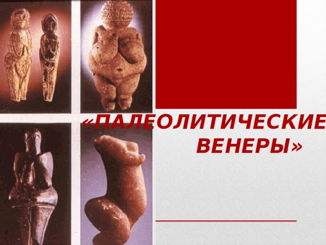 «Палеолитические  Венеры» 