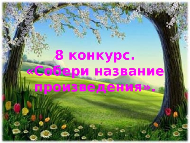 8 конкурс.  «Собери название произведения».