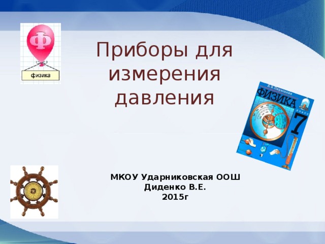Приборы для измерения давления МКОУ Ударниковская ООШ Диденко В.Е. 2015г
