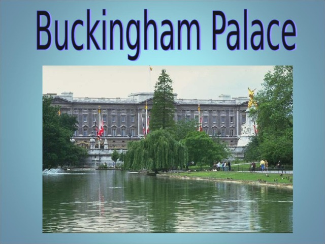 This is the Buckingham Palace.This Palace is neither old.nor