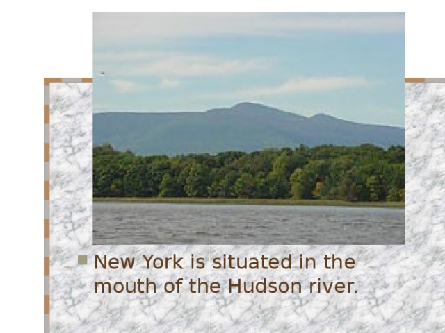 New York is situated in the mouth of the Hudson river.  