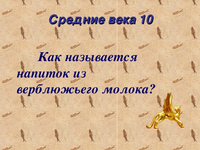 Средние века 10  Как называется напиток из верблюжьего молока?