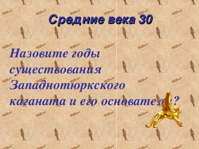 Средние века 30 Назовите годы существования Западнотюркского каганата и его основателя?