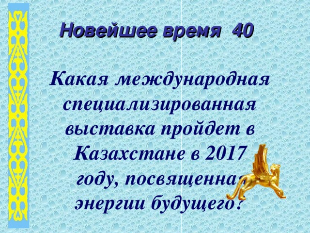 Новейшее время 40 Какая международная специализированная выставка пройдет в Казахстане в 2017  году, посвященная энергии будущего?