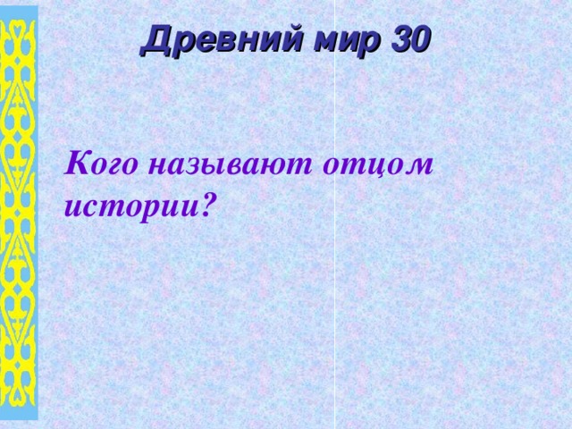 Древний мир 30 Кого называют отцом истории?