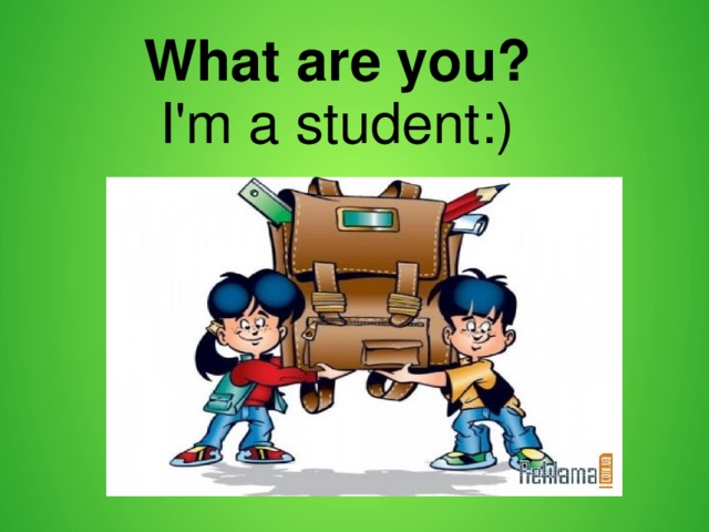    What are you?  I'm a student:)   