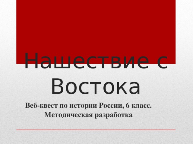 Нашествие с Востока Веб-квест по истории России, 6 класс. Методическая разработка 