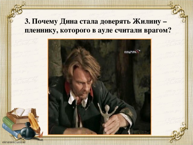 3. Почему Дина стала доверять Жилину – пленнику, которого в ауле считали врагом?