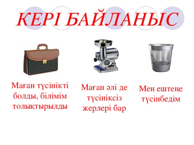КЕРІ БАЙЛАНЫС Маған түсінікті болды, білімім толықтырылды Маған әлі де түсініксіз жерлері бар Мен ештеңе түсінбедім 