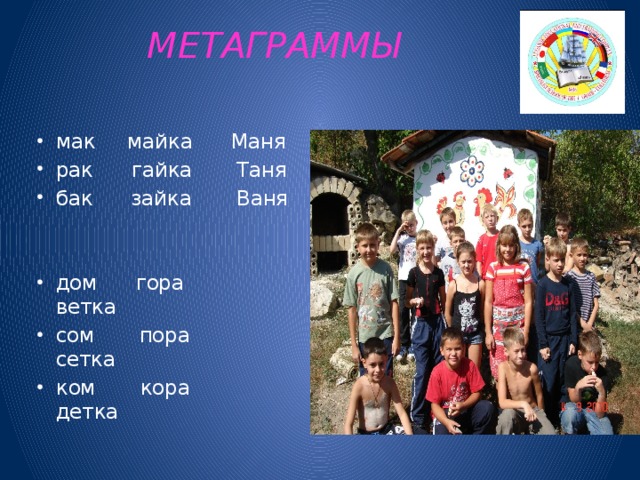 МЕТАГРАММЫ   мак майка Маня рак гайка Таня бак зайка Ваня дом гора ветка сом пора сетка ком кора детка 