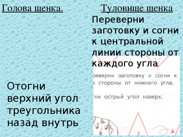 Голова щенка. Туловище щенка Переверни заготовку и согни к центральной линии стороны от каждого угла Отогни верхний угол треугольника назад внутрь