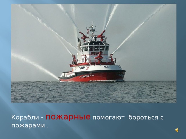 Корабли - пожарные помогают бороться с пожарами . 