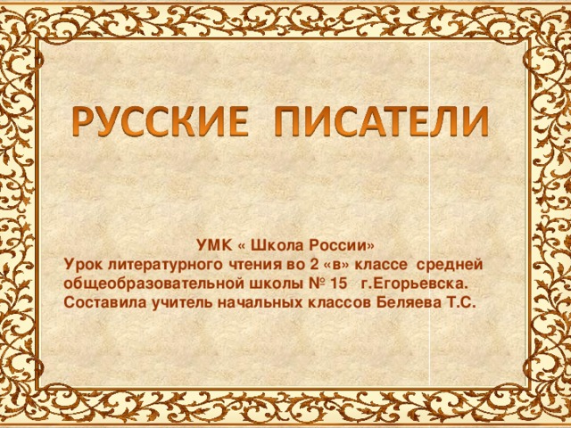 УМК « Школа России» Урок литературного чтения во 2 «в» классе средней общеобразовательной школы № 15 г.Егорьевска. Составила учитель начальных классов Беляева Т.С. 