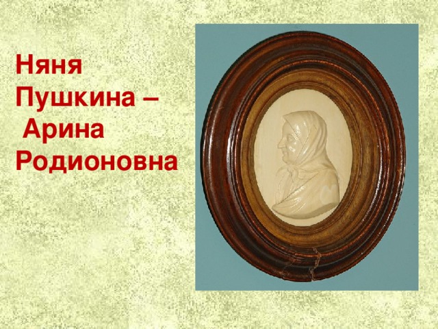 Няня Пушкина –  Арина Родионовна 