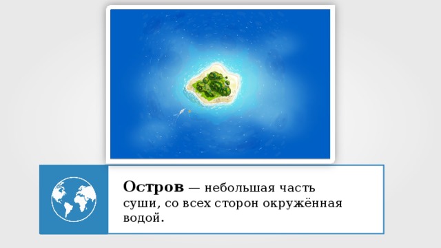 Остров  — небольшая часть суши, со всех сторон окружённая водой. 13 