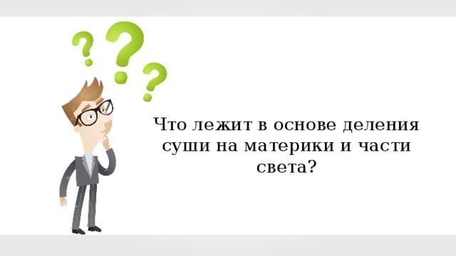 Что лежит в основе деления суши на материки и части света? 