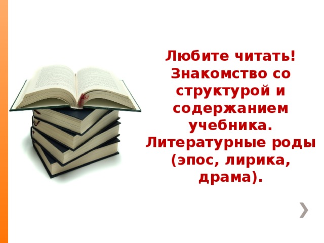 Любите читать! Знакомство со структурой и содержанием учебника. Литературные роды (эпос, лирика, драма).