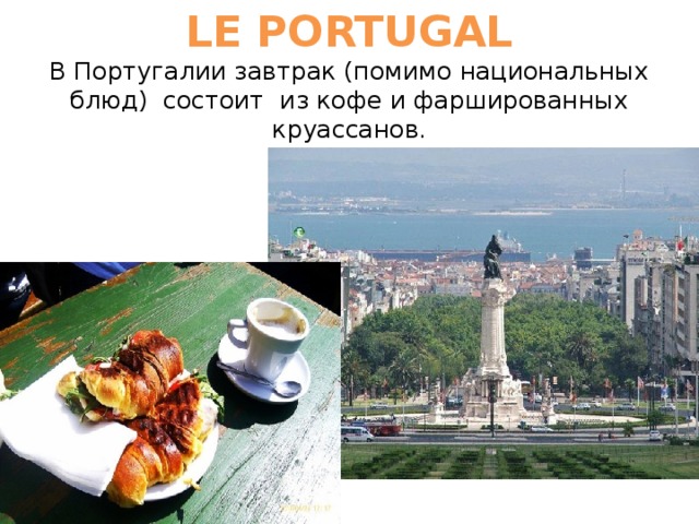 LE PORTUGAL  В Португалии завтрак (помимо национальных блюд) состоит из кофе и фаршированных круассанов. 