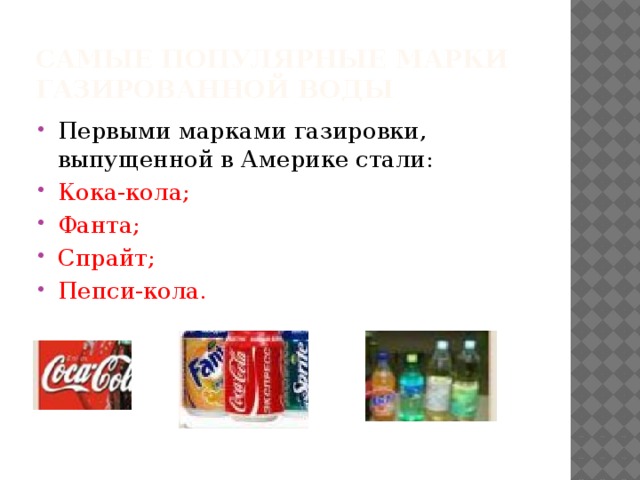 Самые популярные марки газированной воды Первыми марками газировки, выпущенной в Америке стали: Кока-кола; Фанта; Спрайт; Пепси-кола. 