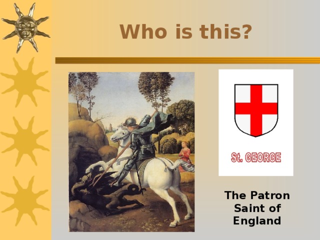 Who is this? The Patron Saint of England 