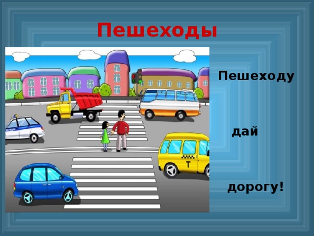 Пешеходы  Пешеходу    дай    дорогу! 