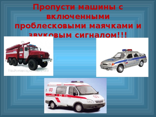 Пропусти машины с включенными проблесковыми маячками и звуковым сигналом!!! 
