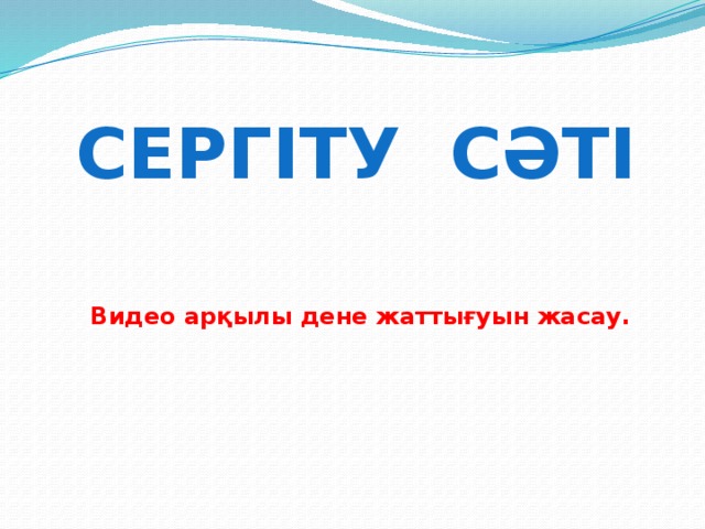 Сергіту сәті Видео арқылы дене жаттығуын жасау. 