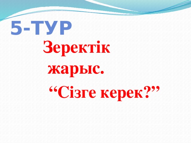 5-тур Зеректік жарыс. “ Сізге керек?” 