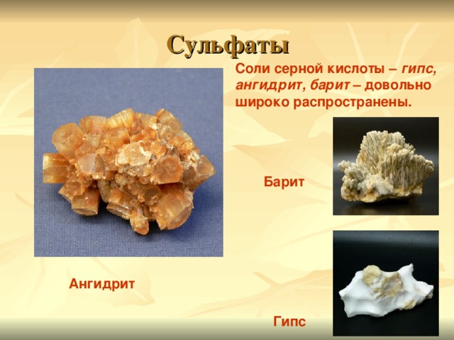 Сульфаты Соли серной кислоты – гипс, ангидрит, барит – довольно широко распространены. Барит Ангидрит Гипс 