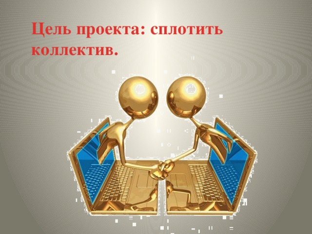 Цель проекта: сплотить коллектив. 