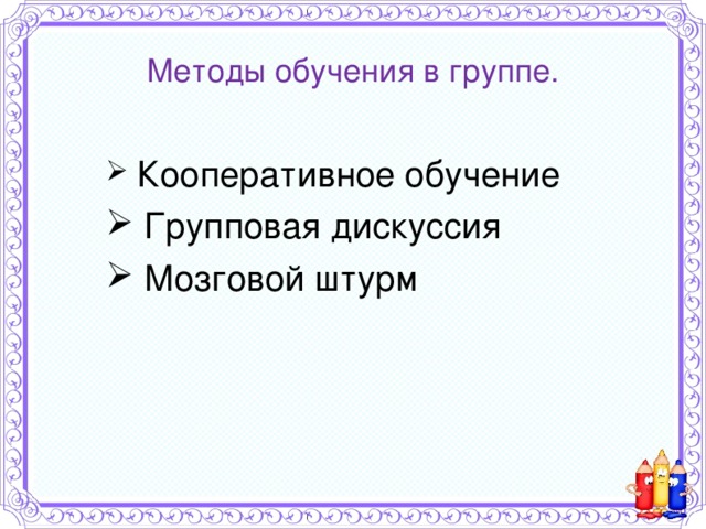 Методы обучения в группе.    Кооперативное обучение  Групповая дискуссия  Мозговой штурм 