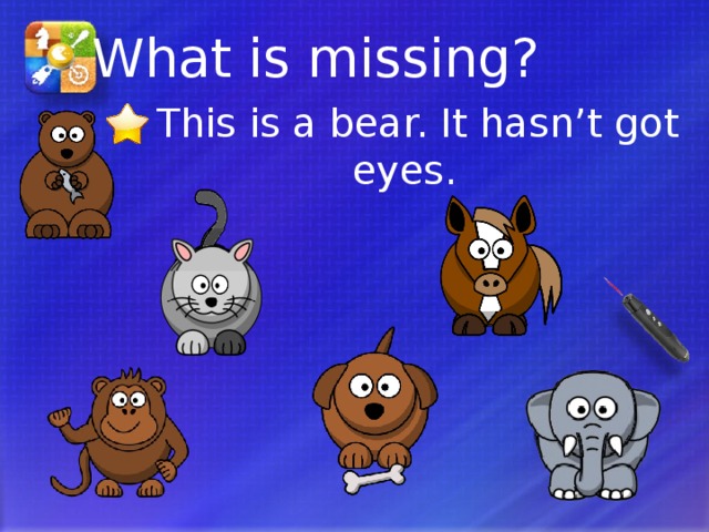 What is missing? - This is a bear. It hasn’t got eyes. Иногда игрушки ломаются. Как помочь этим игрушкам? Чего у них нет?  